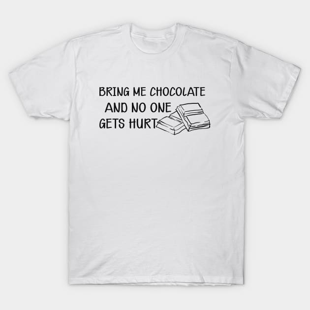 Chocolate - Bring me chocolate and no one gets hurt T-Shirt by KC Happy Shop